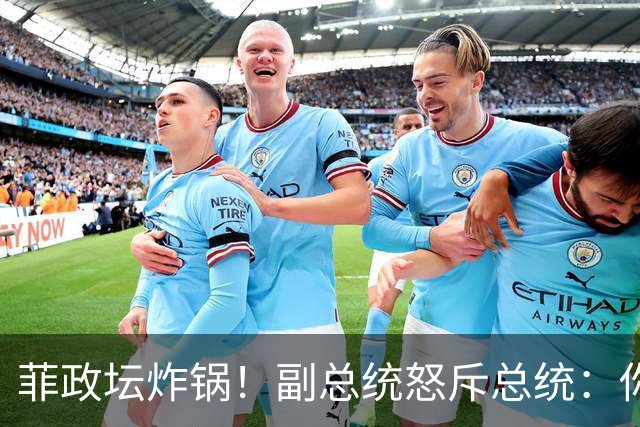 菲政坛炸锅！副总统怒斥总统：你在对中国鲁莽挑衅！
